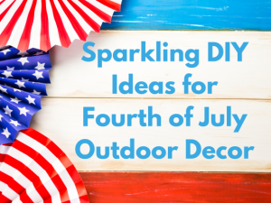 Sparkling DIY Ideas for Fourth of July Outdoor Decor