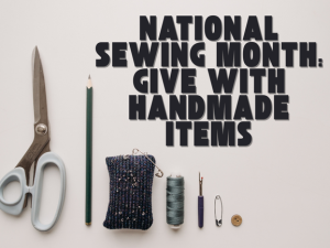 National Sewing Month: Give with Handmade Items