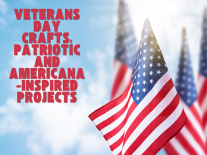 Veterans Day Crafts: Patriotic and Americana-Inspired Projects
