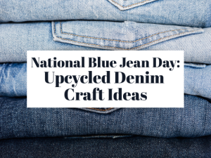 National Blue Jean Day: Upcycled Denim Craft Ideas