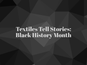 Textiles Tell Stories: Black History Month