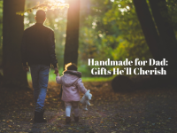 Handmade for Dad: Gifts He’ll Cherish