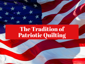 The Tradition of Patriotic Quilting