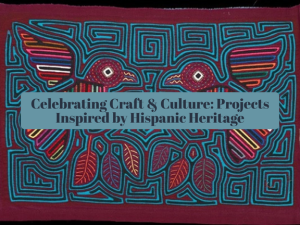 Celebrating Craft & Culture: Projects Inspired by Hispanic Heritage